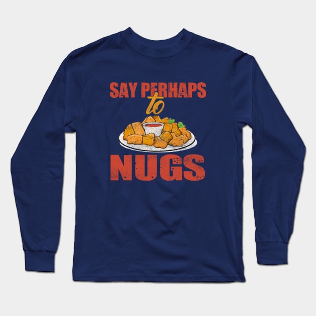 say perhaps to nuggies, nuggets Long Sleeve T-Shirt by nowsadmahi